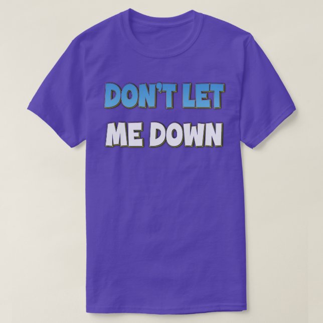 Dont Let Me Down T-Shirt (Design Front)
