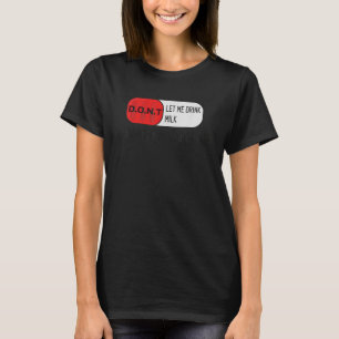 Don't Let Me Drink Milk It Makes My Tummy Hurt 1 T-Shirt