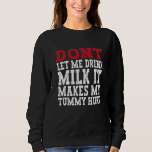 Don't Let Me Drink Milk It Makes My Tummy Hurt Sto Sweatshirt