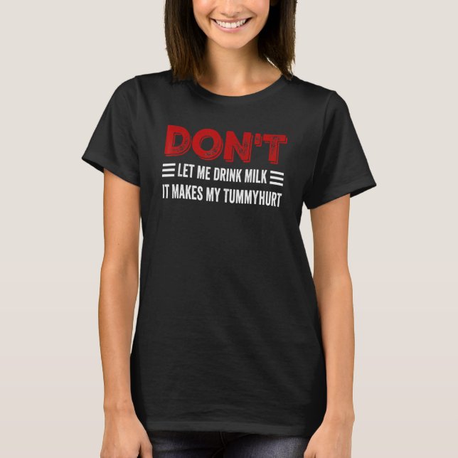 Don't Let Me Drink Milk It Makes My Tummy Hurt T-Shirt (Front)