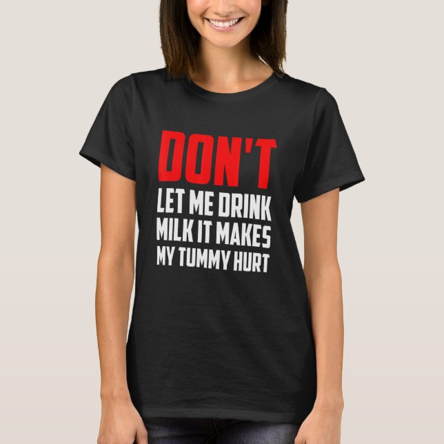 Don't Let Me Drink Milk It Makes My Tummy Hurt T-Shirt (Front)