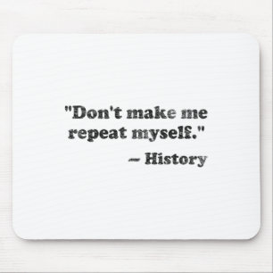 Dont Let Me Repeat Myself History 1 _1 Mouse Pad