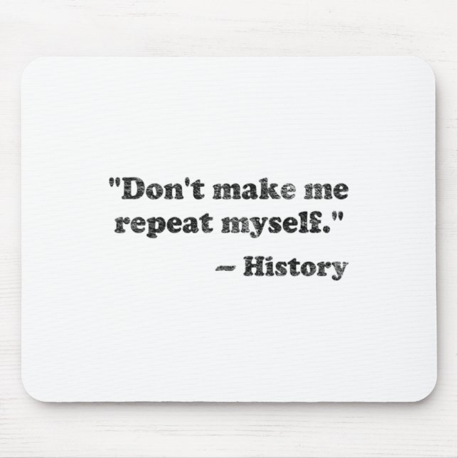 Dont Let Me Repeat Myself History 1 _1  Mouse Pad (Front)
