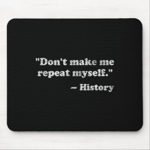 Dont Let Me Repeat Myself History _1 Mouse Pad