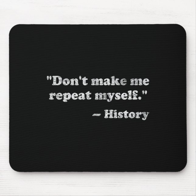 Dont Let Me Repeat Myself History _1  Mouse Pad (Front)