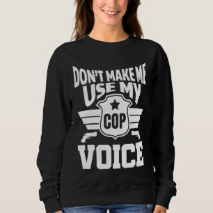 Don't let me use my police voice sweatshirt