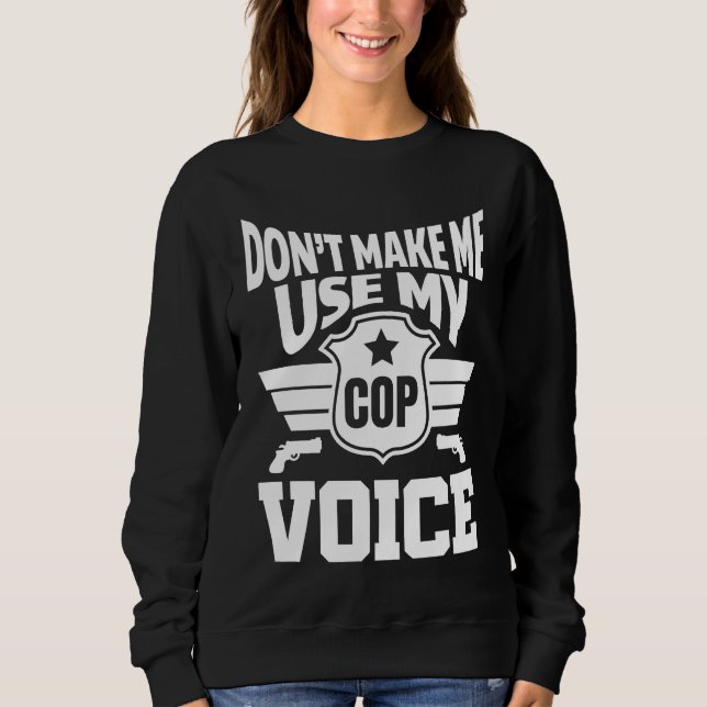 Don't let me use my police voice sweatshirt (Front)