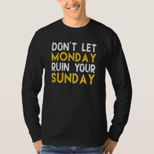 Don't Let Monday Ruin Your Sunday 1 T-Shirt