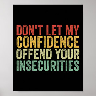 Dont Let My Confidence Offend Your Insecurities Poster