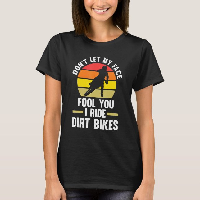 don't let my face fool you I ride dirt bikes motoc T-Shirt (Front)