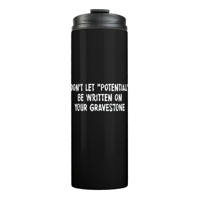 Don't Let Potential Be Written On Your Gravestone Thermal Tumbler (Front)
