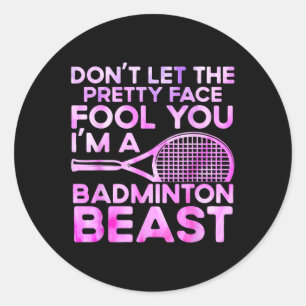 Dont Let Pretty Face Fool You Im A Badminton Beast Classic Round Sticker