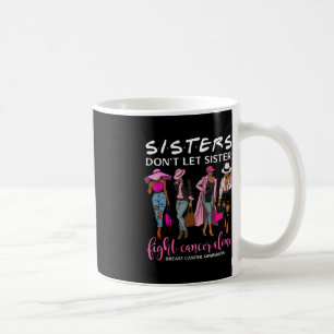 Don't Let Sister Fight Cancer Alone Breast Cancer  Coffee Mug