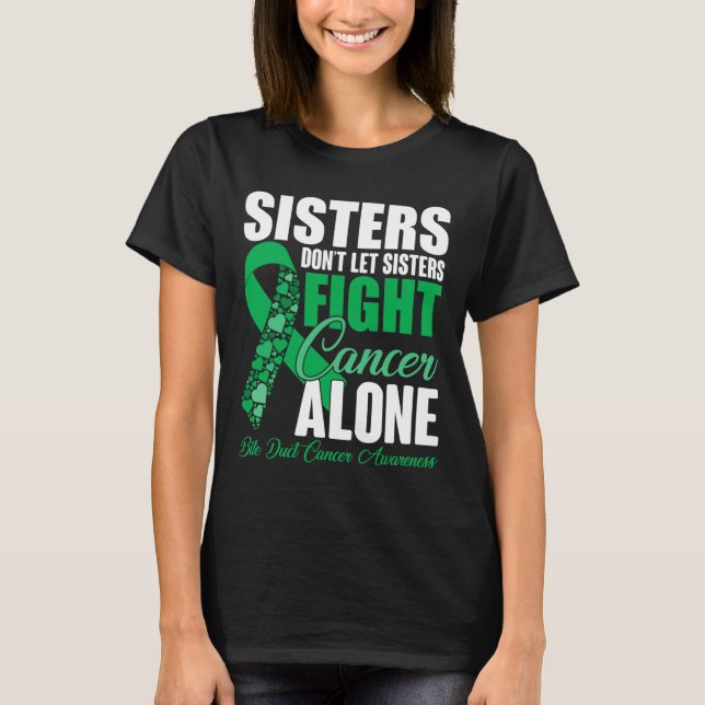 Dont Let Sisters Fight Cancer Alone Bile Duct Canc T-Shirt (Front)