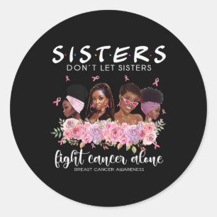 Dont Let Sisters Fight Cancer Alone Breast Cancer  Classic Round Sticker