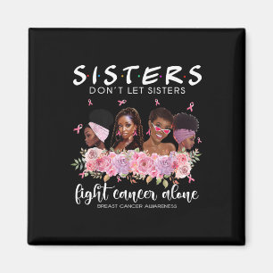 Dont Let Sisters Fight Cancer Alone Breast Cancer Magnet