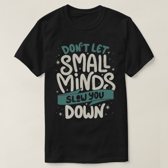 Dont Let Small Minds Slow You Down by Tobe Fonseca T-Shirt (Design Front)