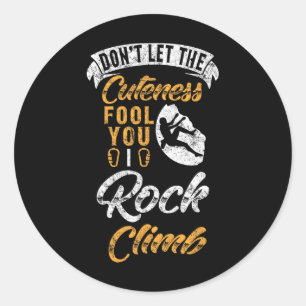 Don't Let The Cuteness Fool You I Rock Climb Climb Classic Round Sticker