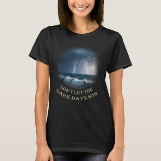 Don't Let The Dark Days Win 2 T-Shirt