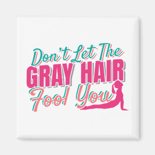 Don't Let the Grey Hair Fool You Yoga Quote Magnet