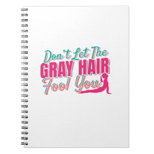 Don't Let the Grey Hair Fool You Yoga Quote Notebook