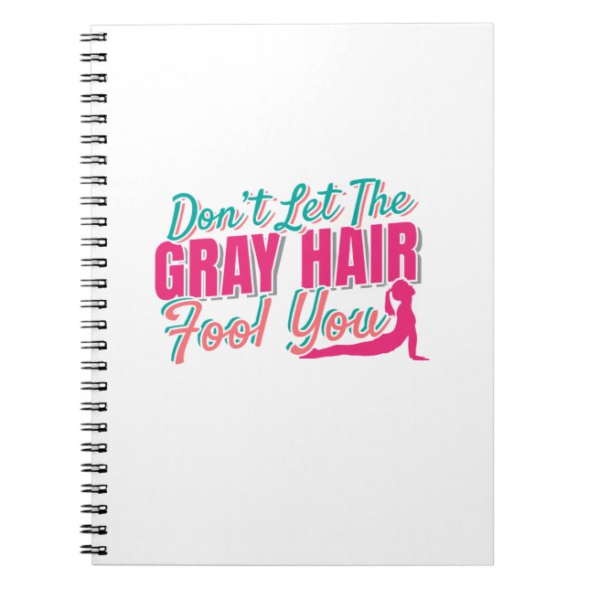 Don't Let the Grey Hair Fool You Yoga Quote Notebook (Front)