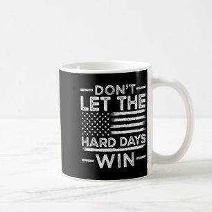 Dont Let The Hard Days Win Coffee Mug