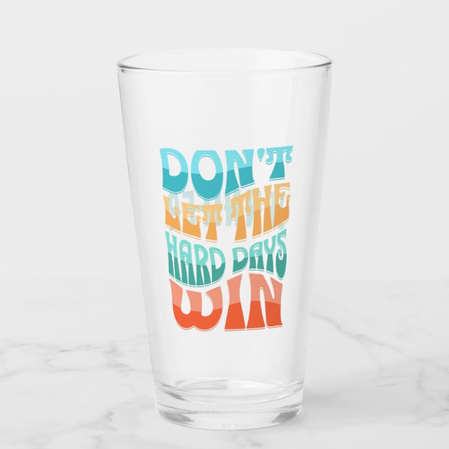 Don't let the hard days win glass (Front)