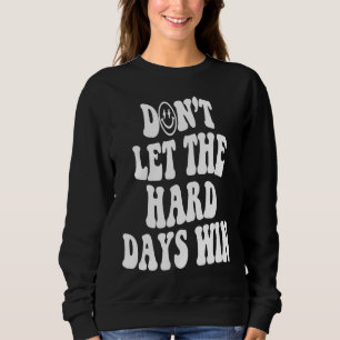 Don't let the hard days win Inspirational positive Sweatshirt