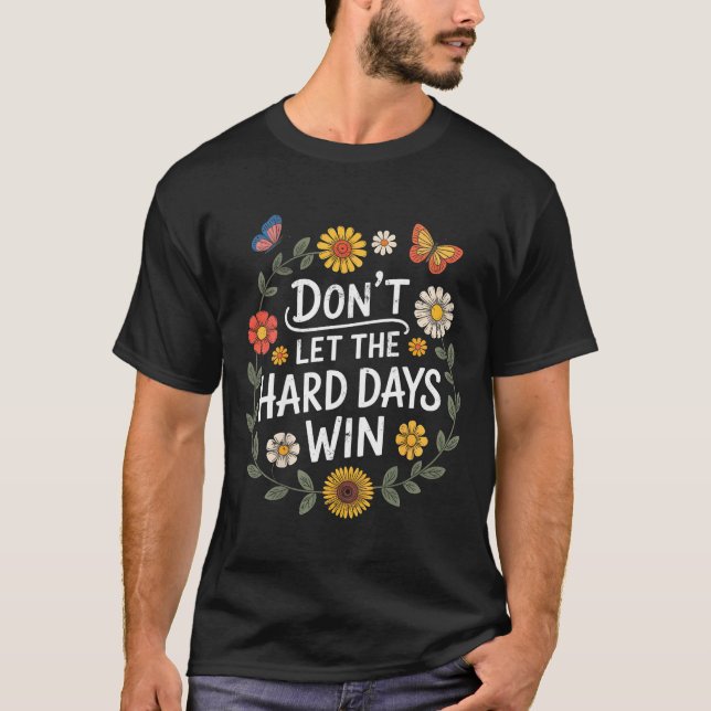 Don't Let The Hard Days Win Insrational Motivation T-Shirt (Front)