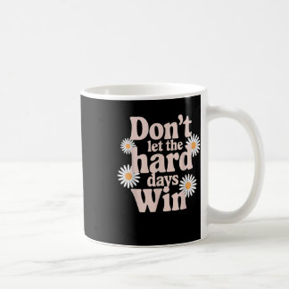 Dont Let The Hard Days Win Mental Health Awareness Coffee Mug