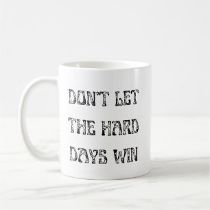 Don't Let the Hard Days Win Motivational Coffee Mug