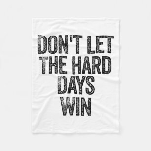 Don't Let The Hard Days Win Motivational  Fleece Blanket