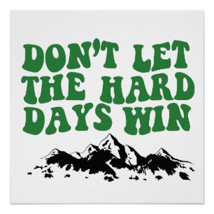 Dont Let The Hard Days Win - motivational Poster