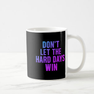 Dont Let The Hard Days Win Motivational Quote Book Coffee Mug
