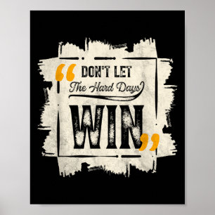 Dont Let The Hard Days Win Motivational Quote Sayi Poster
