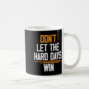 Dont Let The Hard Days Win Motivational Quotes Coffee Mug
