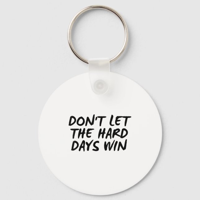 Don't Let The Hard Days Win Motivational Tee  Key Ring (Front)