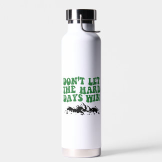 Dont Let The Hard Days Win - motivational Water Bottle