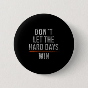 Don't let the hard days win (on back) 6 cm round badge