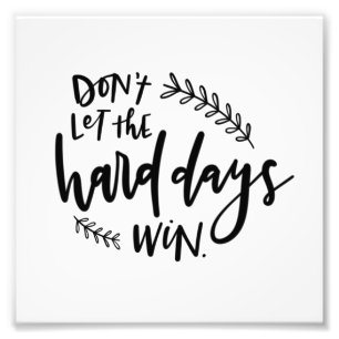 Don't Let the Hard Days Win Photo Print