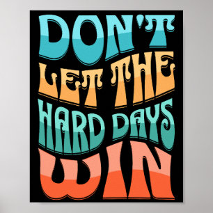 Don't let the hard days win poster