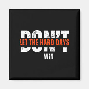 Don't Let The Hard Days Win Quote  Magnet