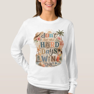 Don't let the hard days win T-Shirt