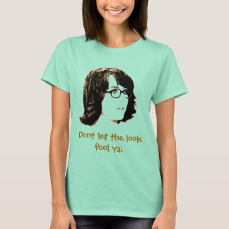 Dont let the look fool ya. T-Shirt