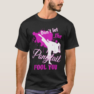 Dont Let The nytail Fool You Martial Art T-Shirt