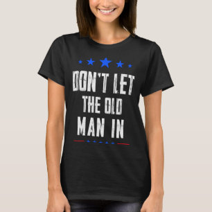Dont Let The Old Man In _1  T-Shirt