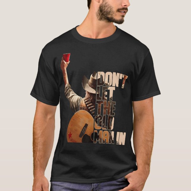 DonT Let The Old Man In  T-Shirt (Front)