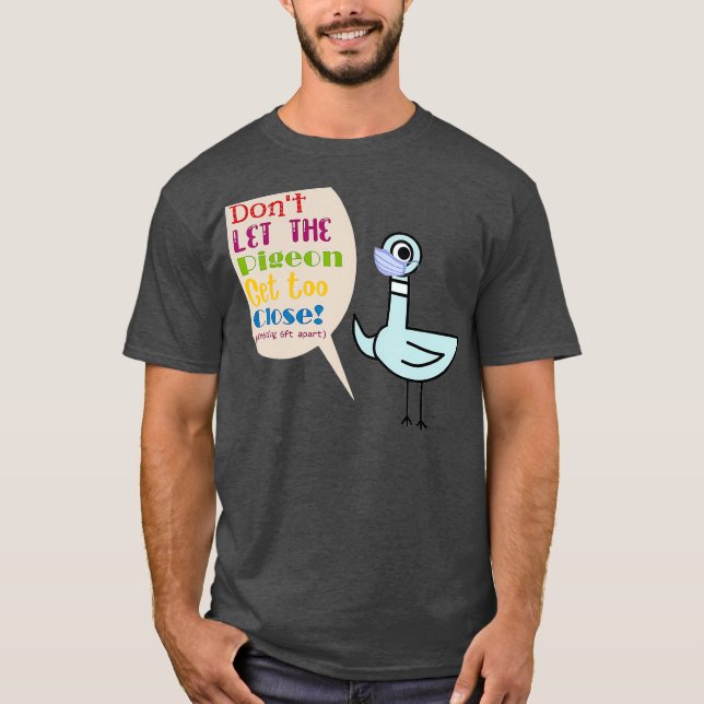 Dont Let The Pigeon Get Too Close T-Shirt (Front)