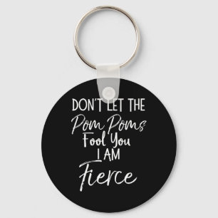 Don't Let The Pom Poms Fool You I Am Fierce Cheerl Key Ring